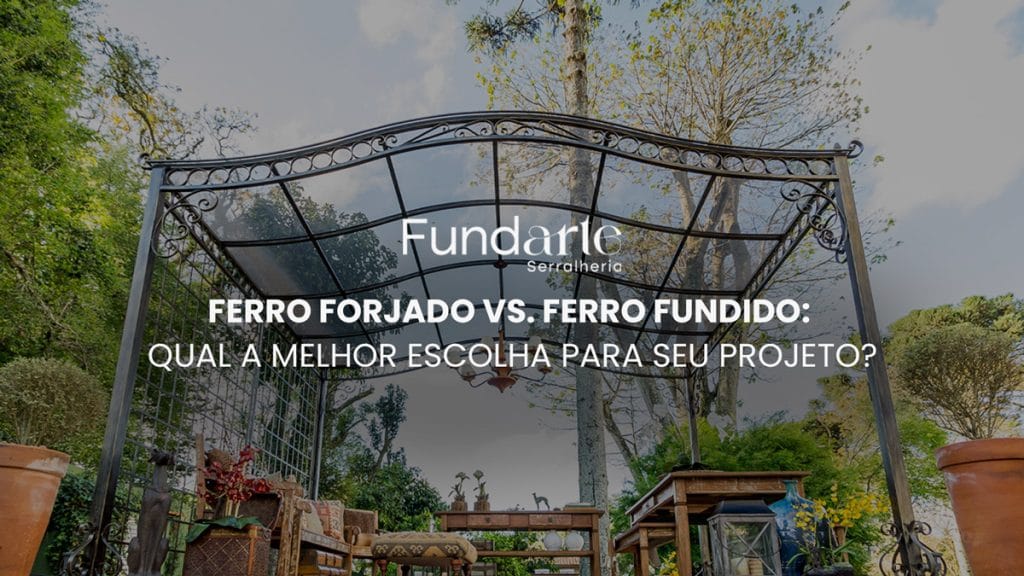 Ferro forjado vs. ferro fundido: qual a melhor escolha para seu projeto?